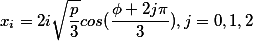 x_i=2i\sqrt{\frac{p}{3}}cos(\frac{\phi+2i\pi}{3})}, i=0,1,2